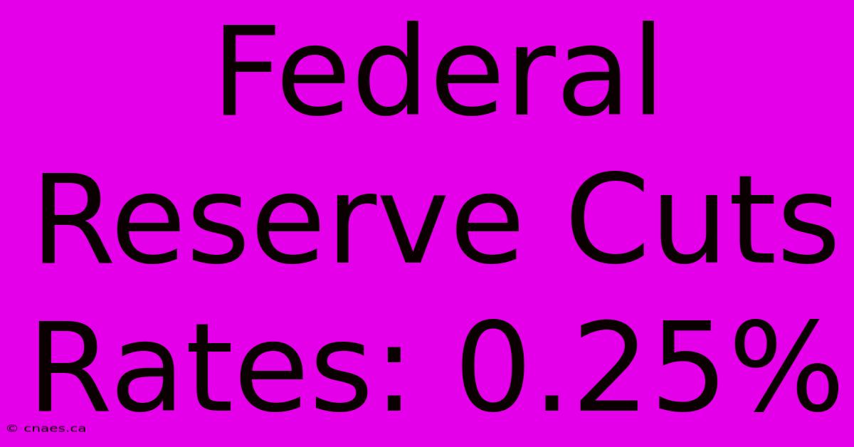 Federal Reserve Cuts Rates: 0.25% 