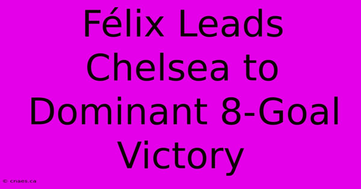 Félix Leads Chelsea To Dominant 8-Goal Victory