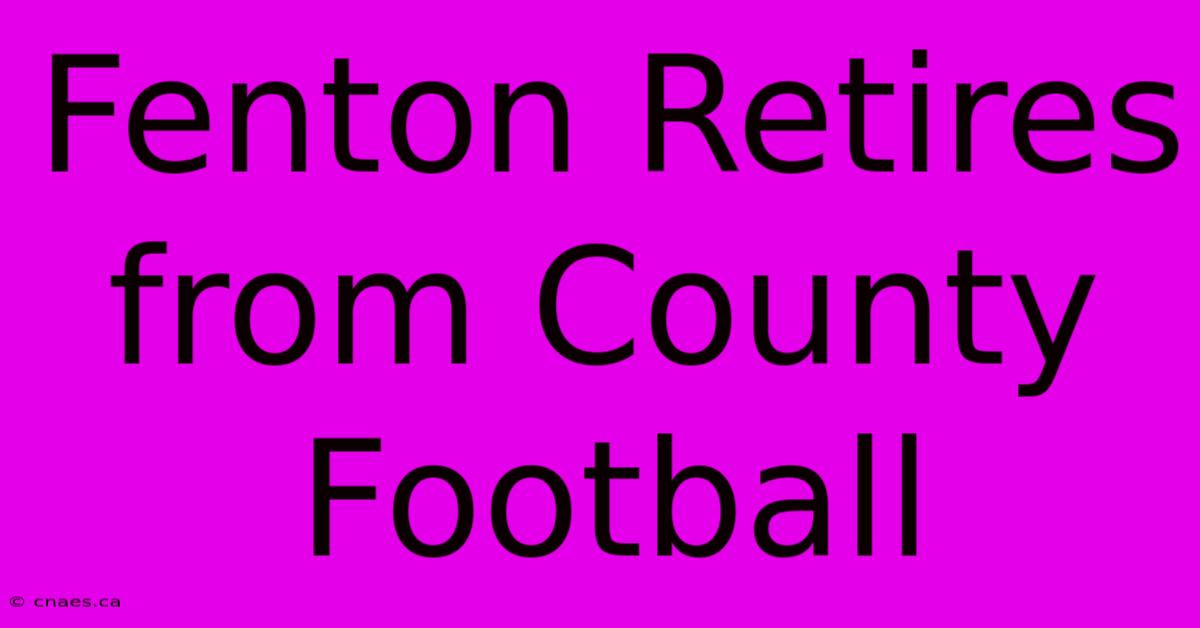 Fenton Retires From County Football