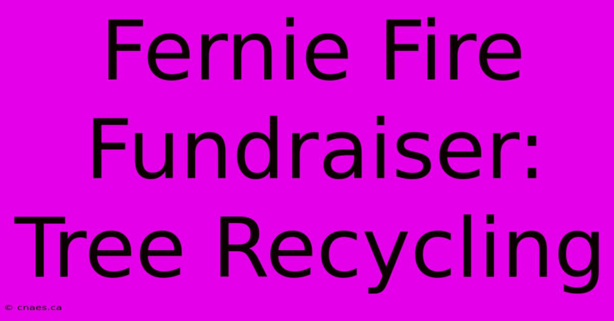 Fernie Fire Fundraiser: Tree Recycling