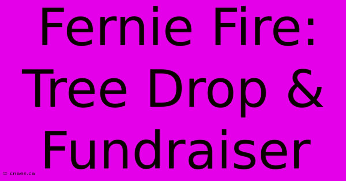 Fernie Fire: Tree Drop & Fundraiser