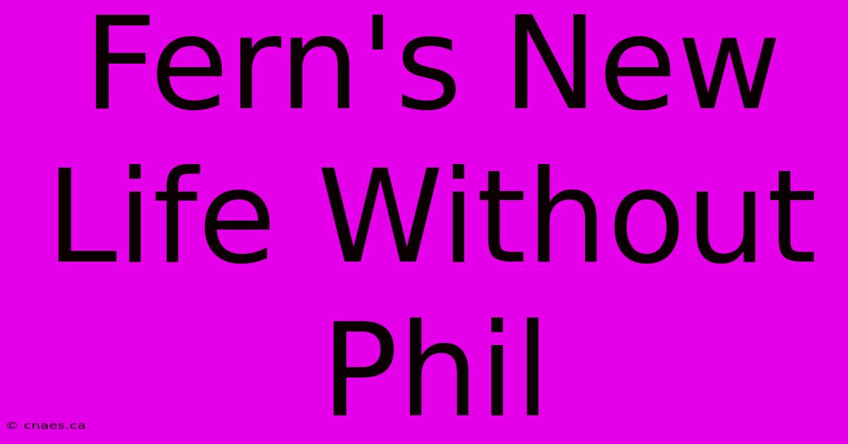 Fern's New Life Without Phil