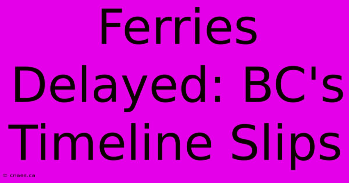 Ferries Delayed: BC's Timeline Slips