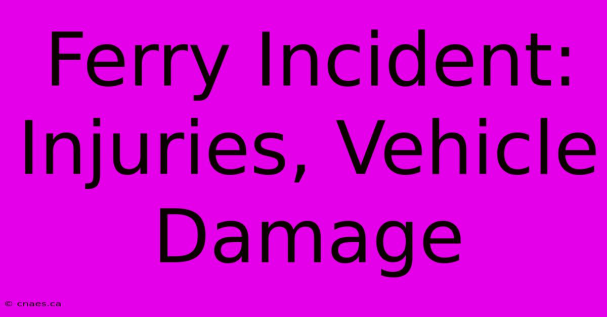 Ferry Incident: Injuries, Vehicle Damage