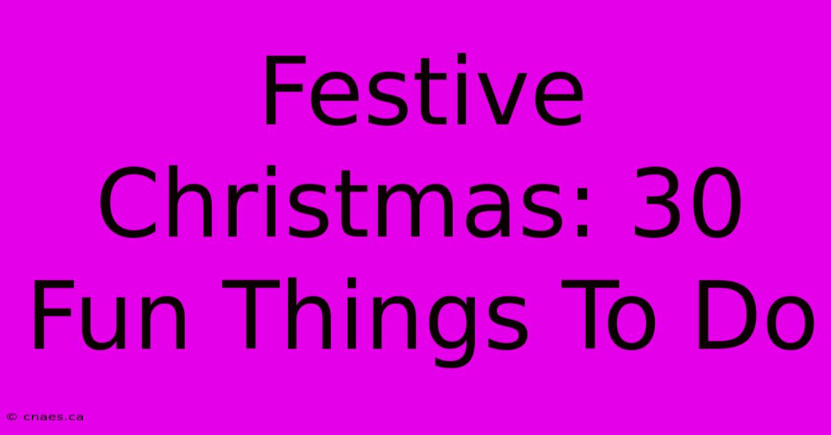 Festive Christmas: 30 Fun Things To Do