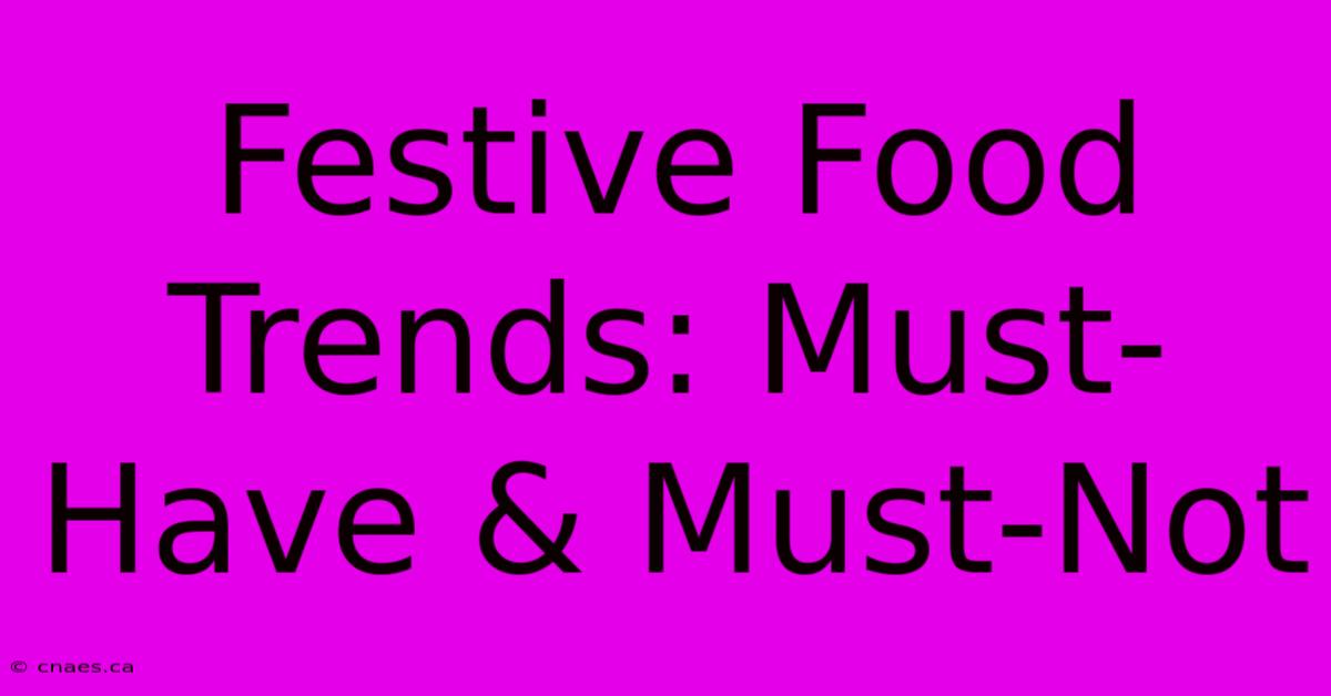 Festive Food Trends: Must-Have & Must-Not