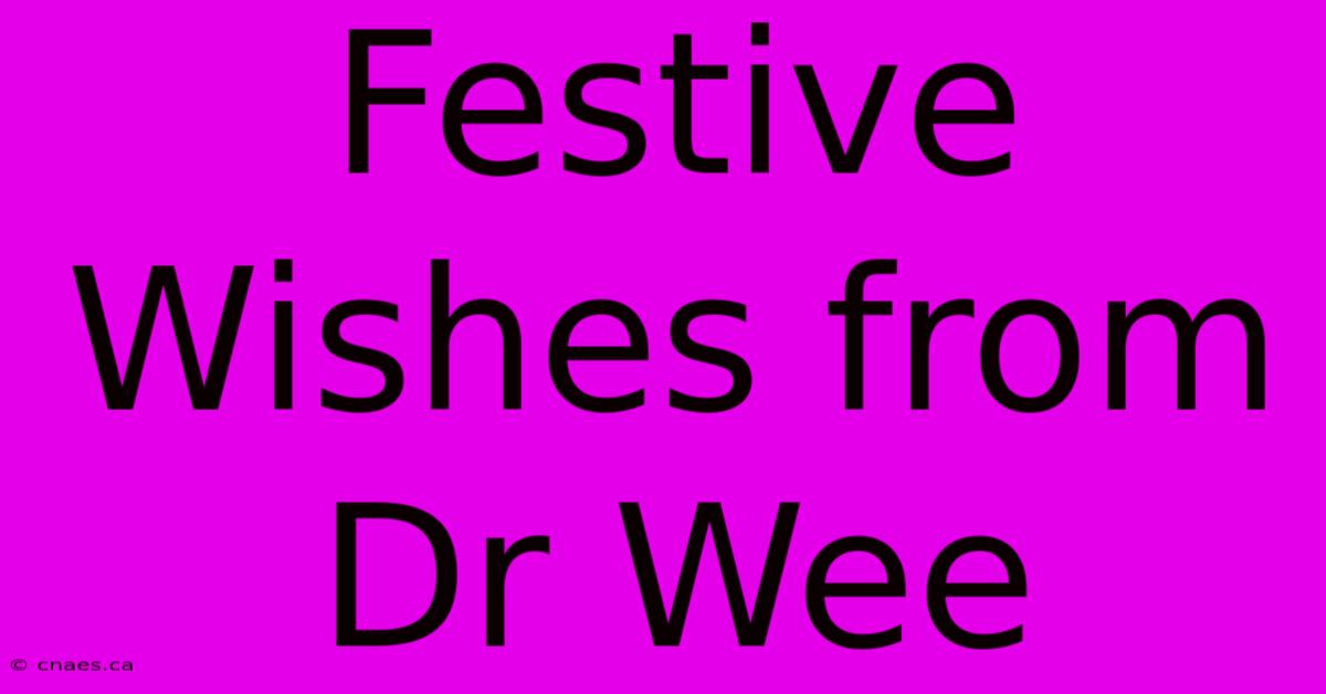 Festive Wishes From Dr Wee