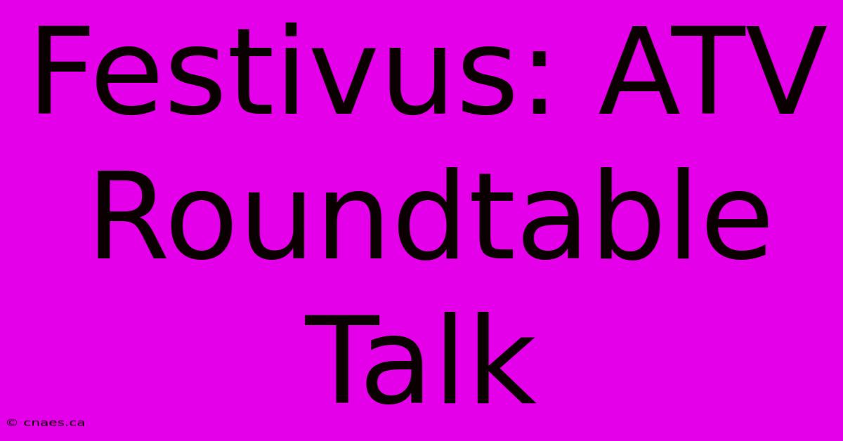 Festivus: ATV Roundtable Talk