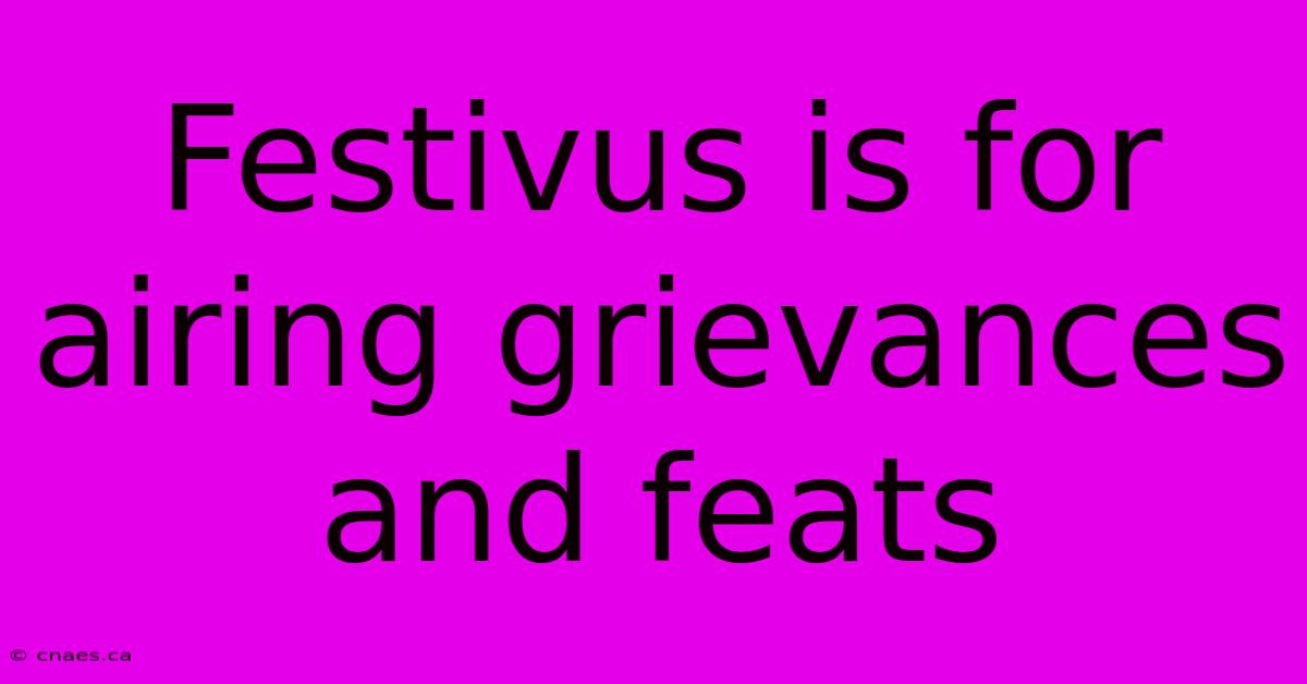 Festivus Is For Airing Grievances And Feats