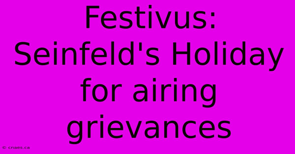 Festivus: Seinfeld's Holiday For Airing Grievances