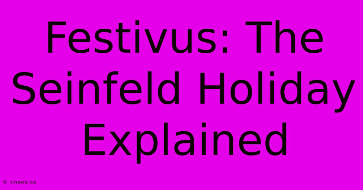 Festivus: The Seinfeld Holiday Explained