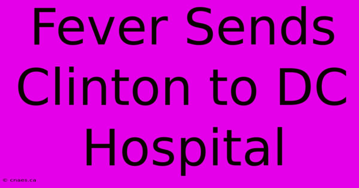 Fever Sends Clinton To DC Hospital