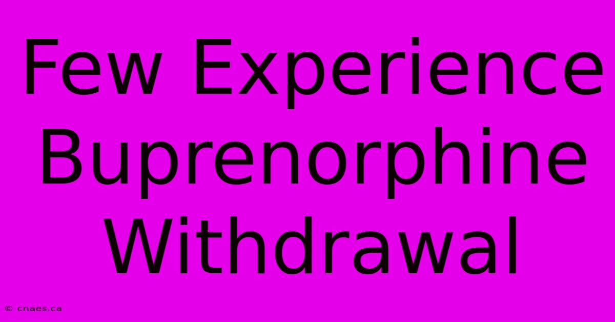 Few Experience Buprenorphine Withdrawal