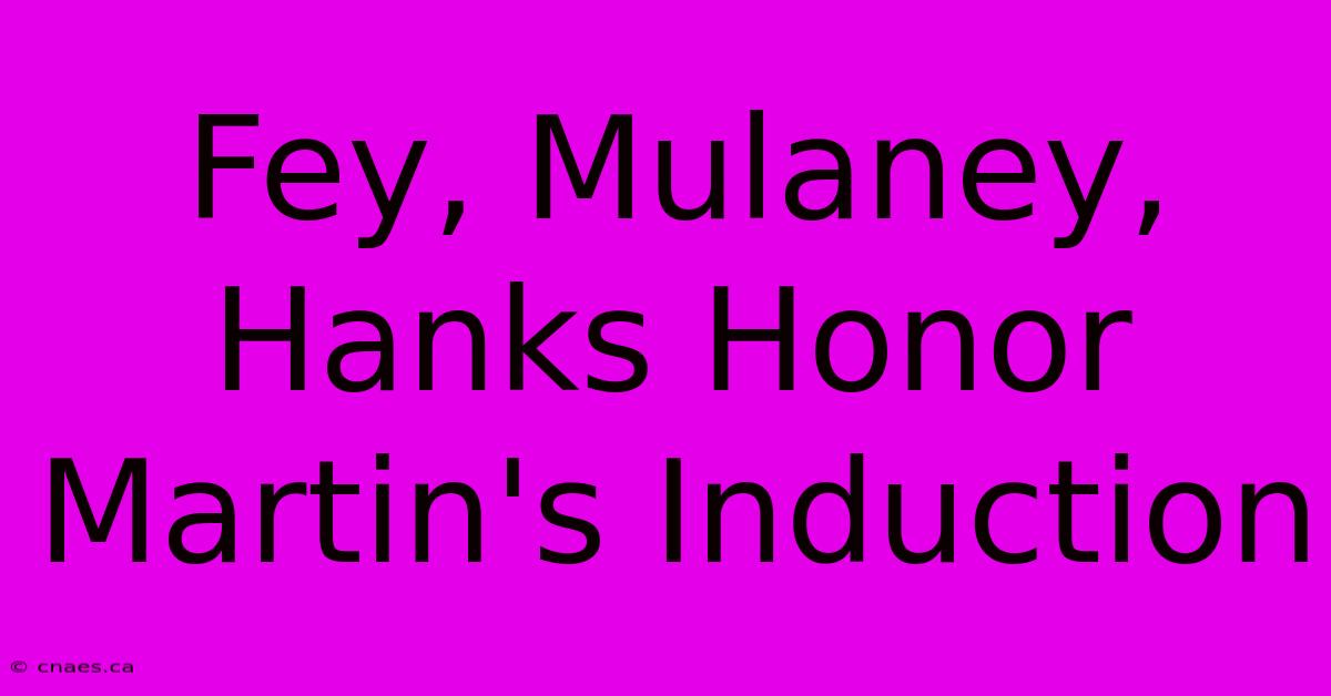 Fey, Mulaney, Hanks Honor Martin's Induction