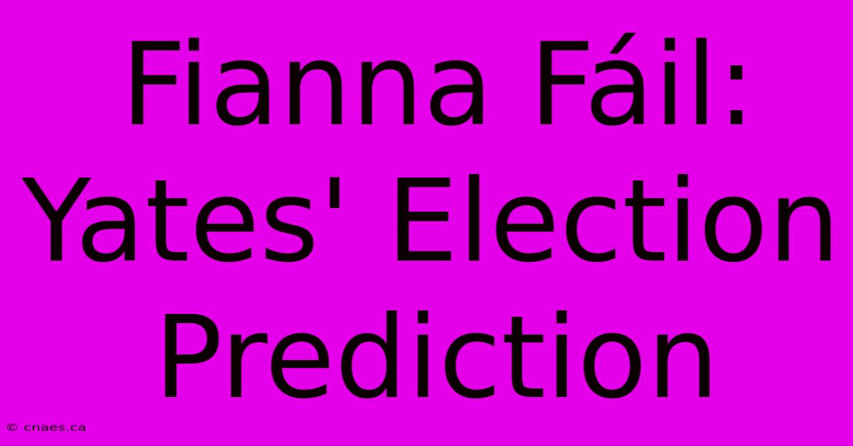 Fianna Fáil: Yates' Election Prediction