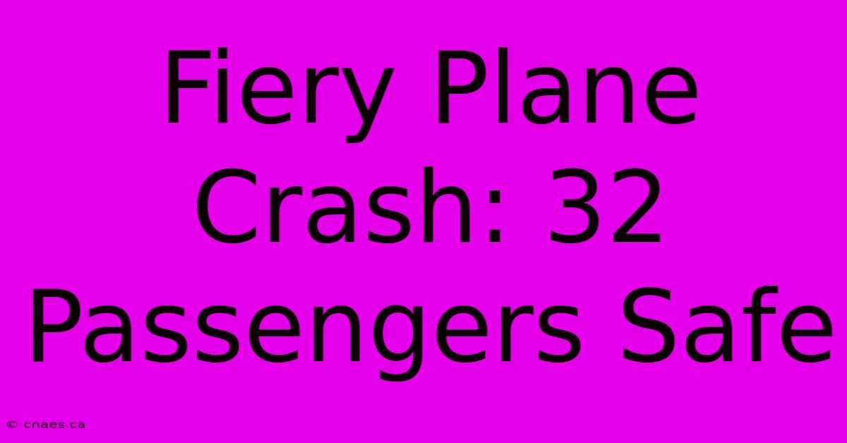 Fiery Plane Crash: 32 Passengers Safe