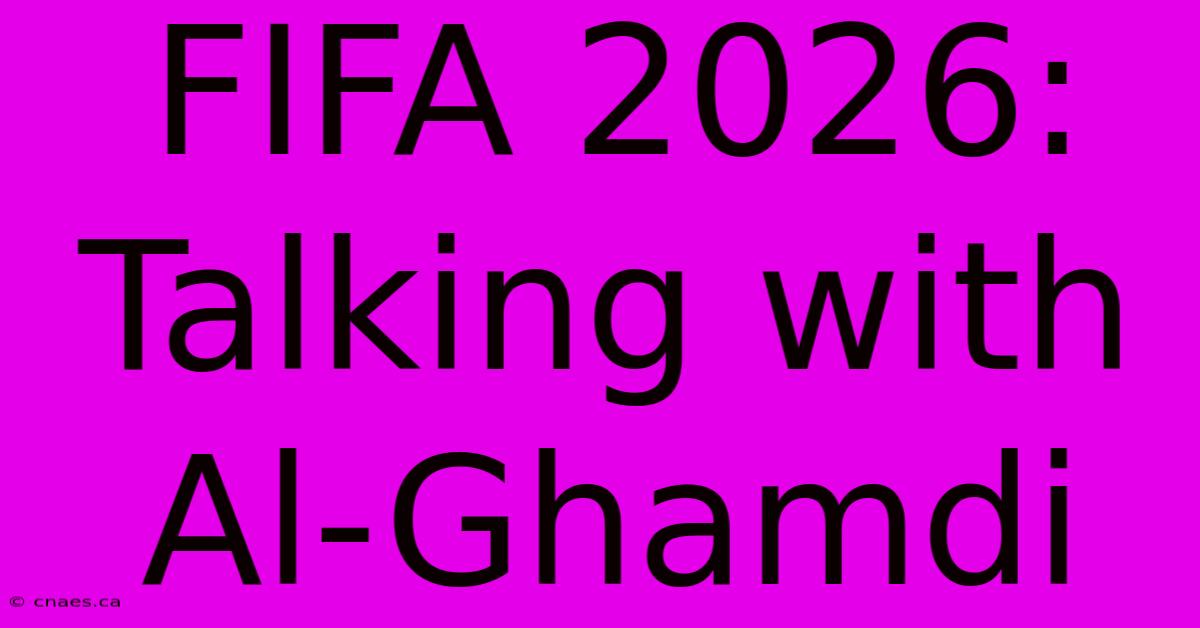 FIFA 2026: Talking With Al-Ghamdi