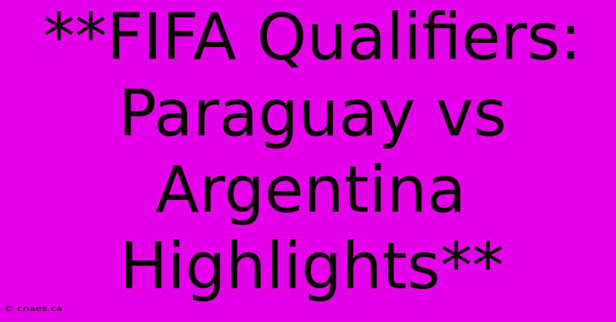 FIFA Qualifiers: Paraguay Vs Argentina Highlights