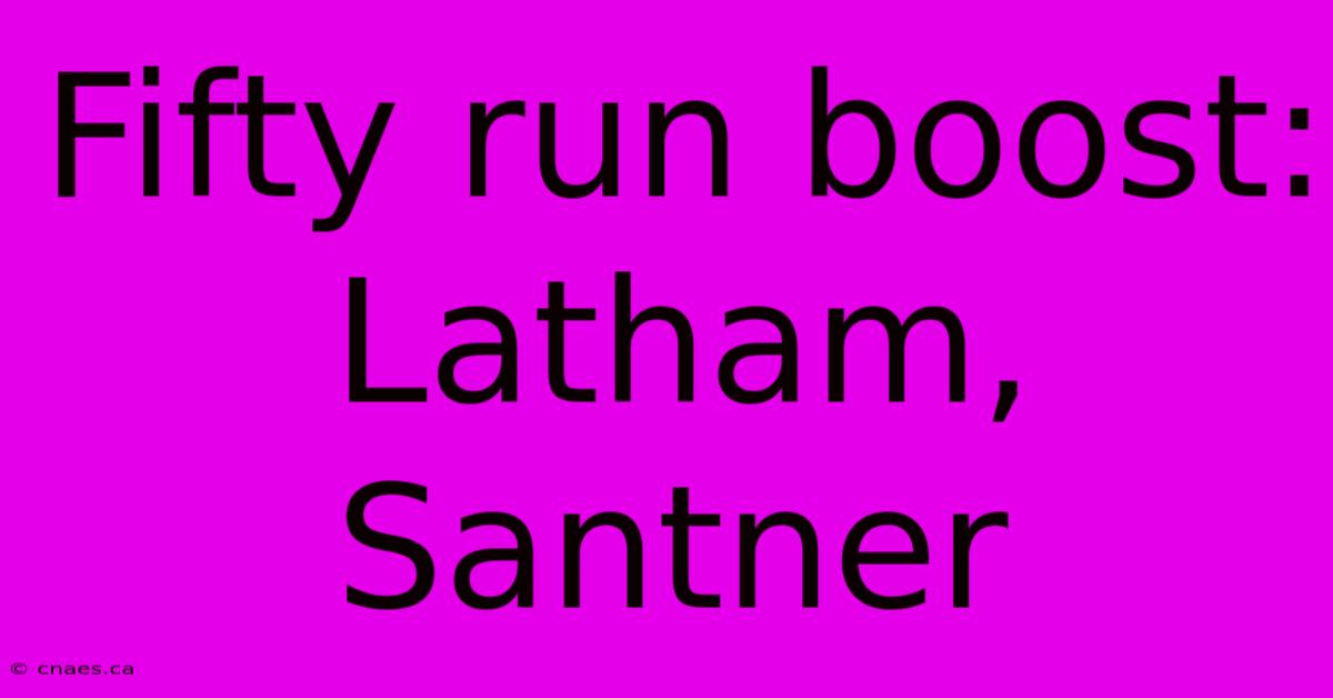 Fifty Run Boost: Latham, Santner