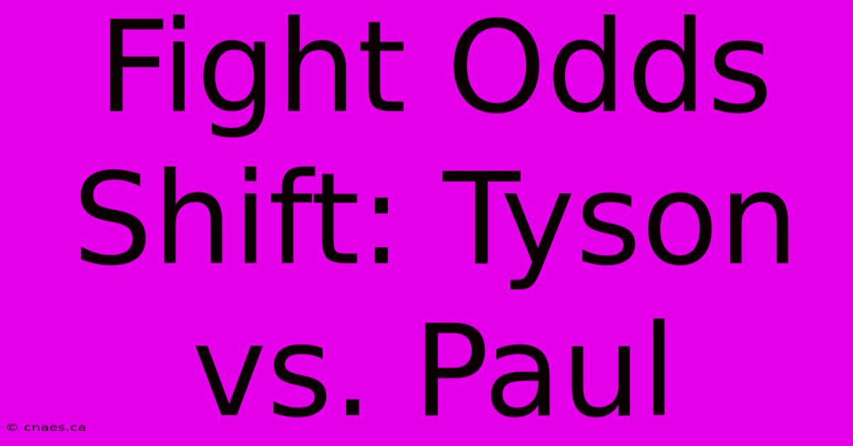 Fight Odds Shift: Tyson Vs. Paul 