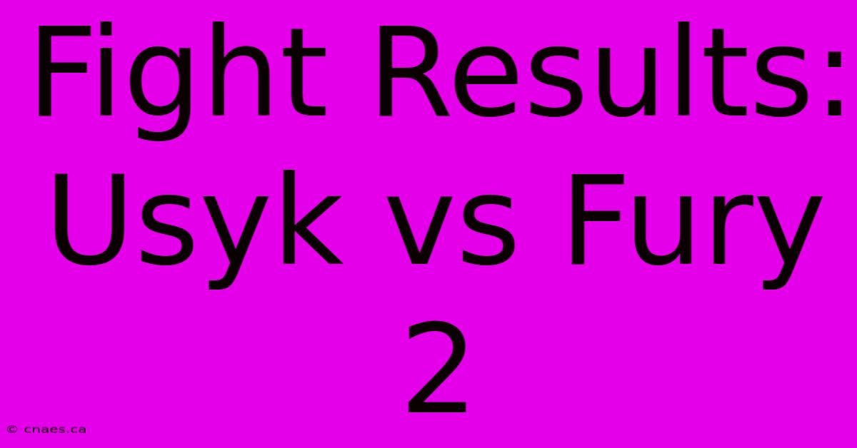 Fight Results: Usyk Vs Fury 2