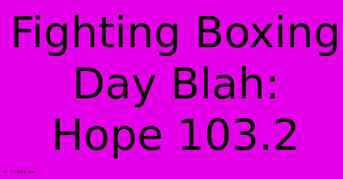 Fighting Boxing Day Blah: Hope 103.2