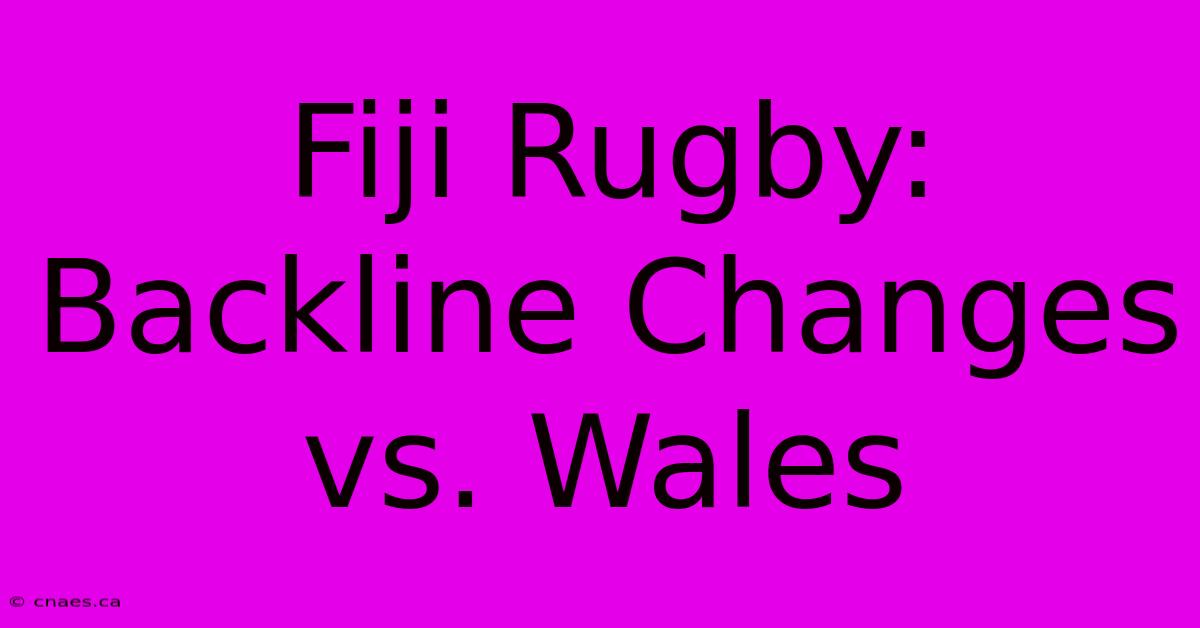 Fiji Rugby: Backline Changes Vs. Wales