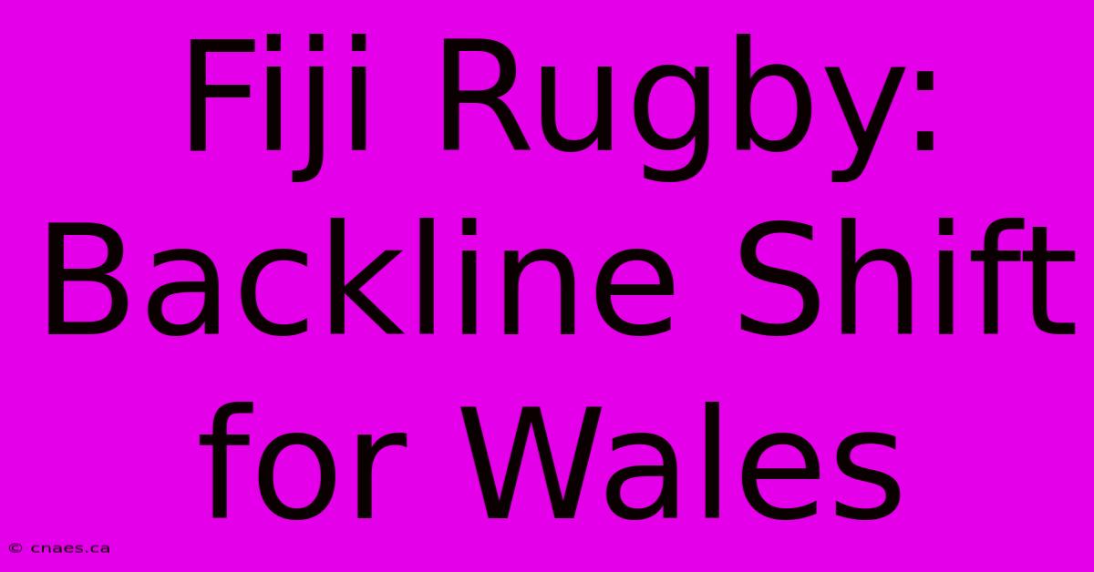 Fiji Rugby: Backline Shift For Wales