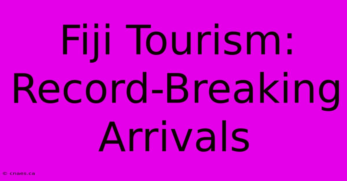 Fiji Tourism: Record-Breaking Arrivals