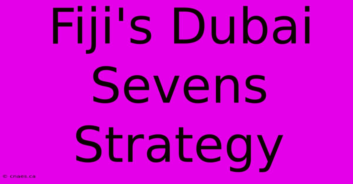 Fiji's Dubai Sevens Strategy