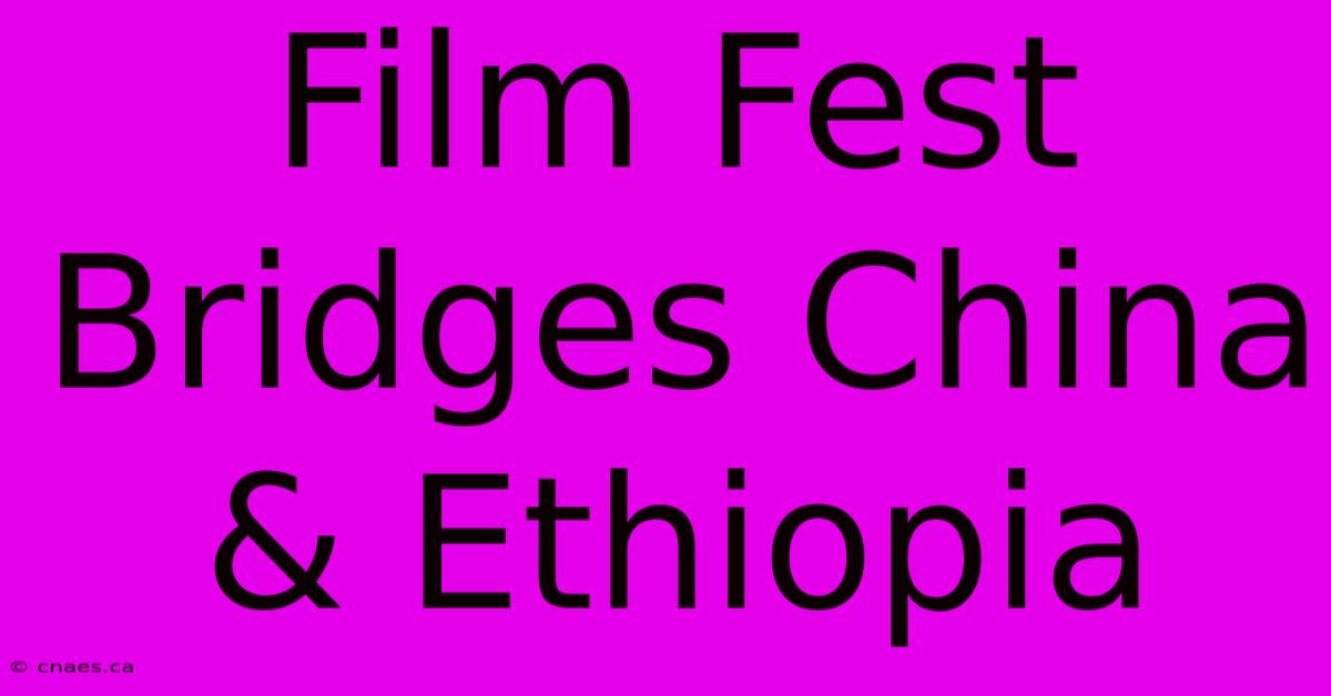 Film Fest Bridges China & Ethiopia