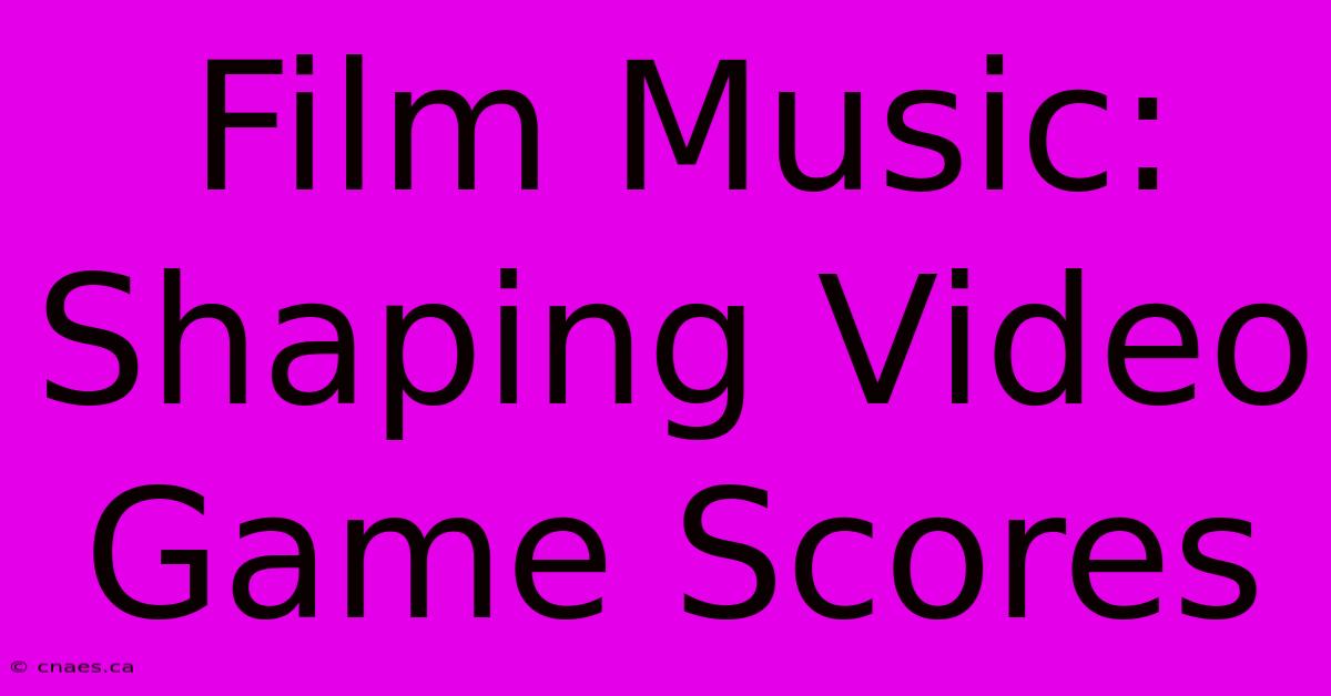 Film Music: Shaping Video Game Scores