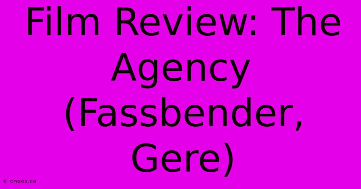 Film Review: The Agency (Fassbender, Gere)