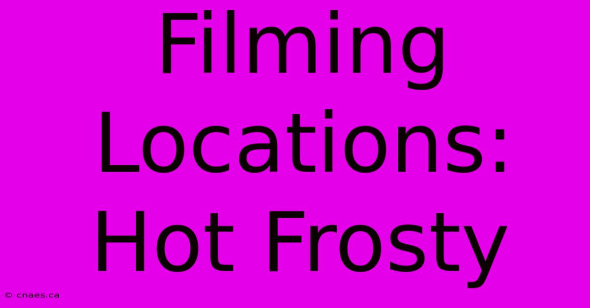 Filming Locations: Hot Frosty