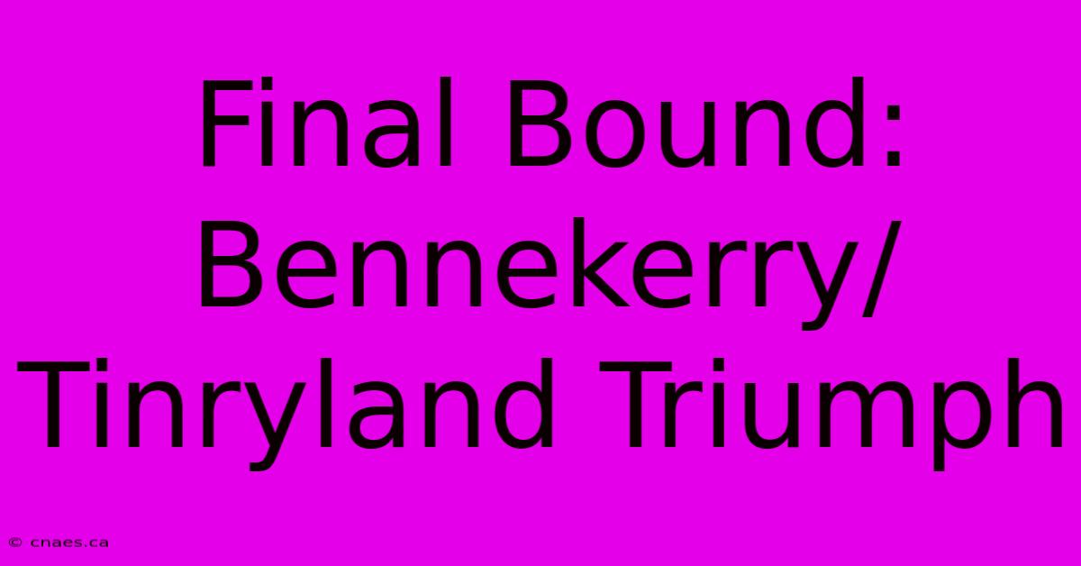 Final Bound: Bennekerry/Tinryland Triumph