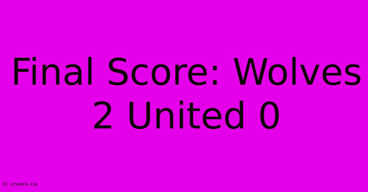 Final Score: Wolves 2 United 0