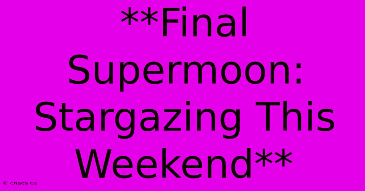 **Final Supermoon: Stargazing This Weekend**