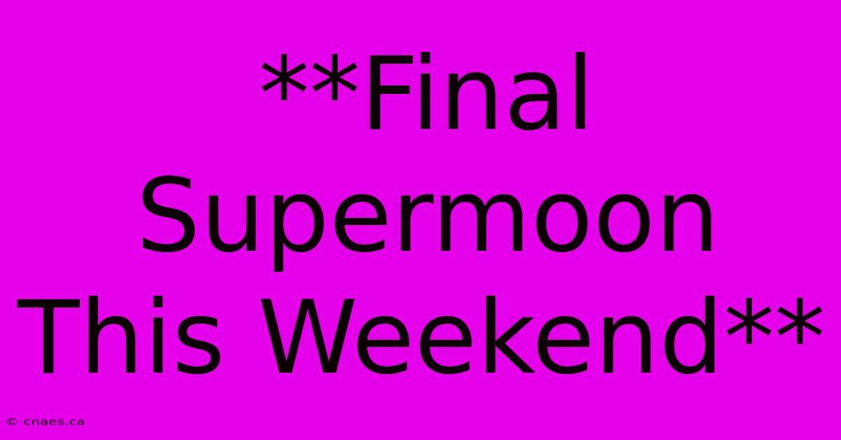 **Final Supermoon This Weekend**