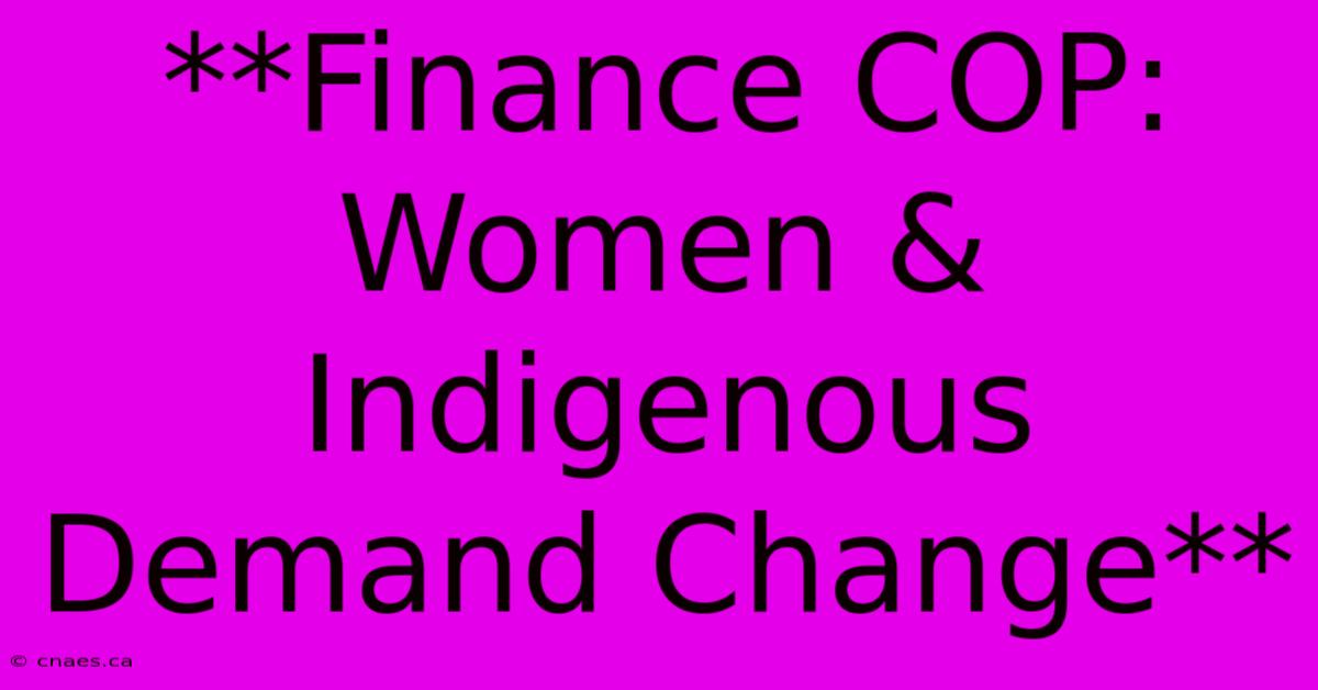 **Finance COP: Women & Indigenous Demand Change**