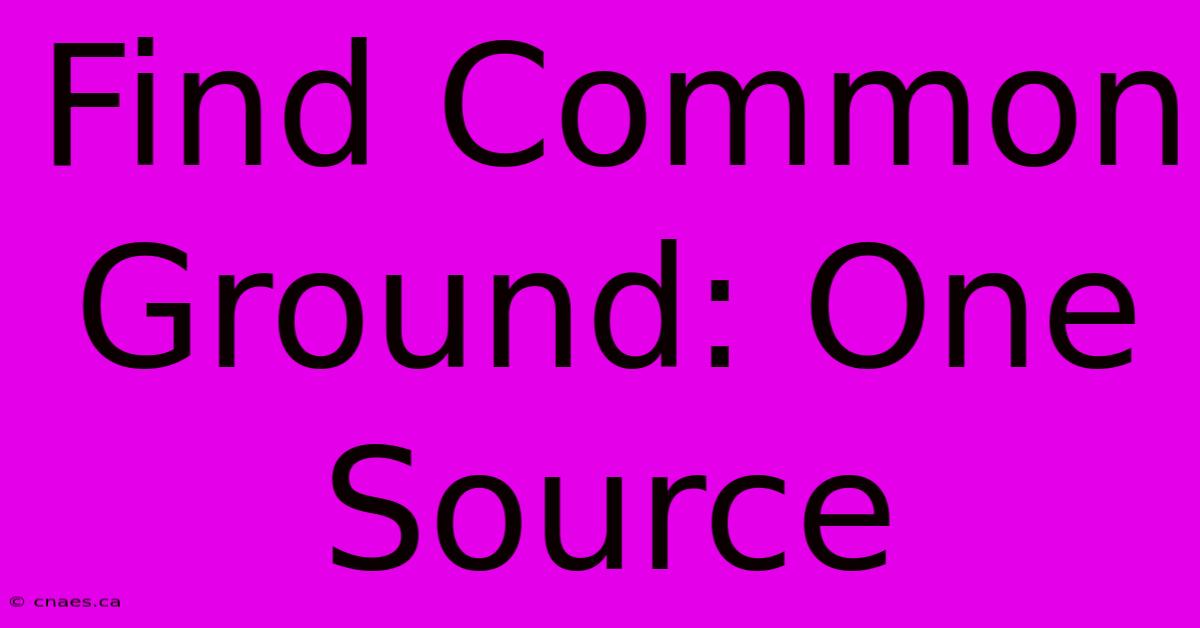 Find Common Ground: One Source