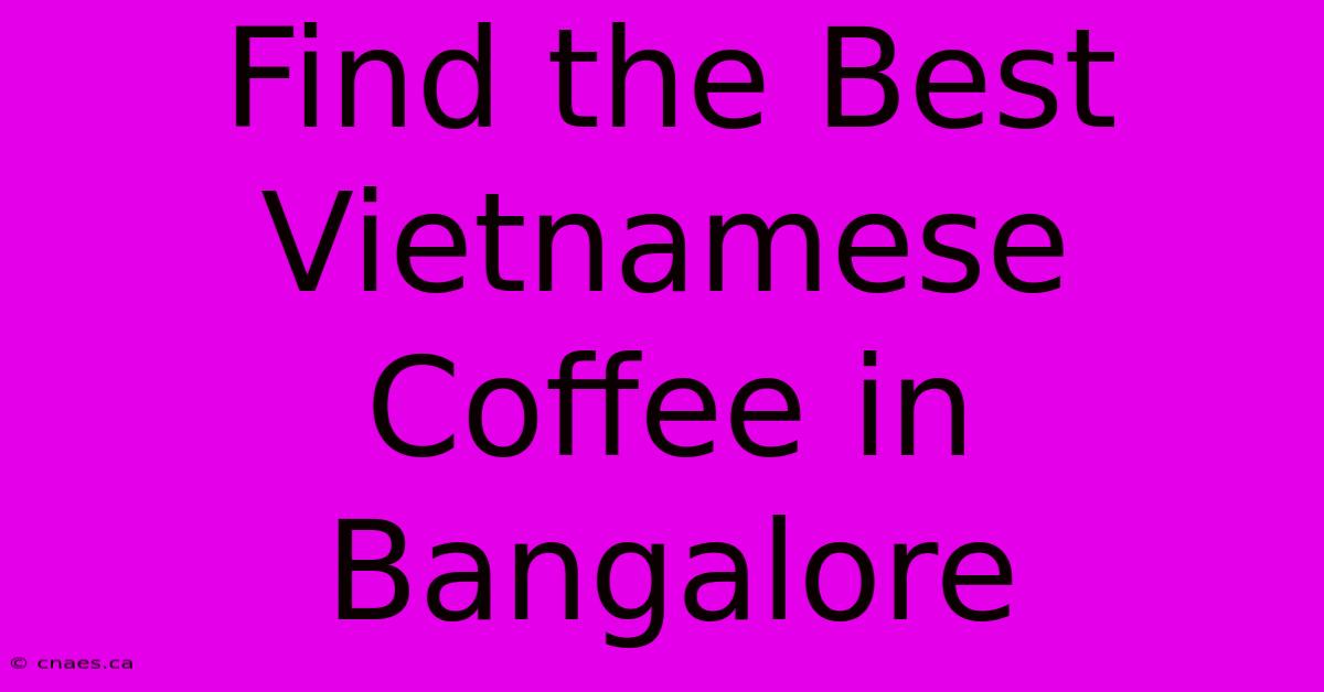 Find The Best Vietnamese Coffee In Bangalore