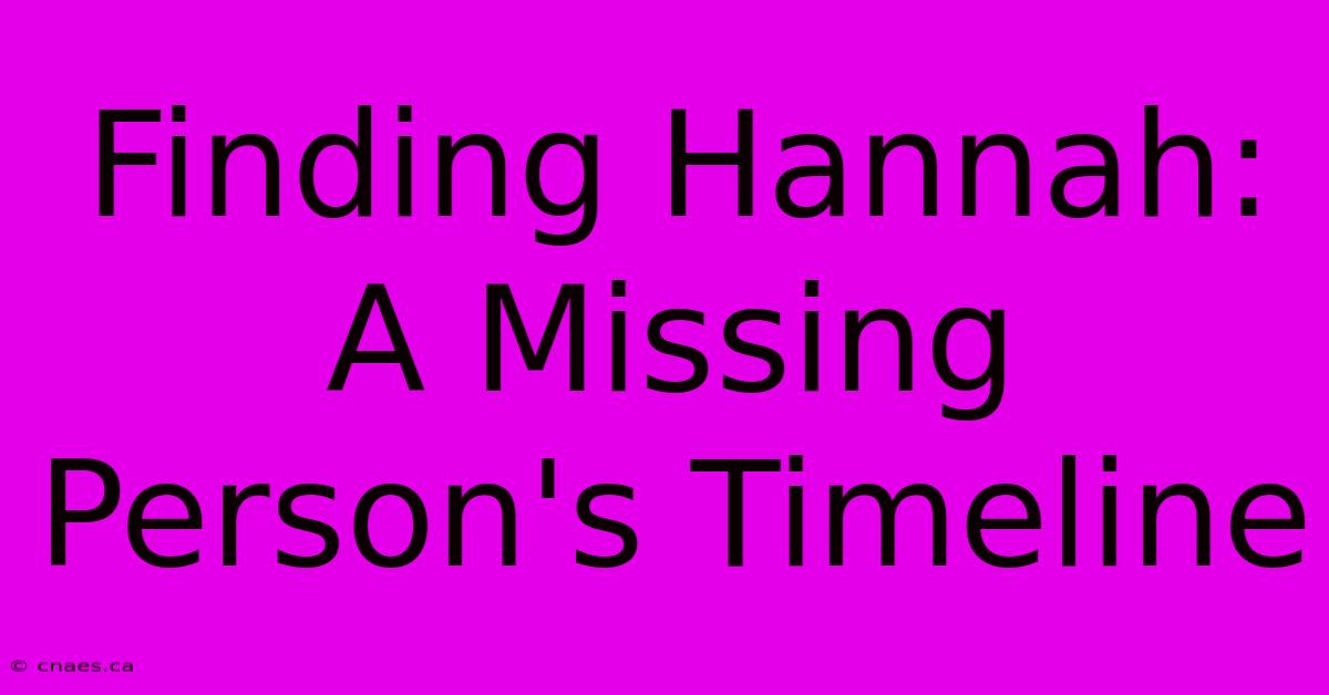 Finding Hannah: A Missing Person's Timeline