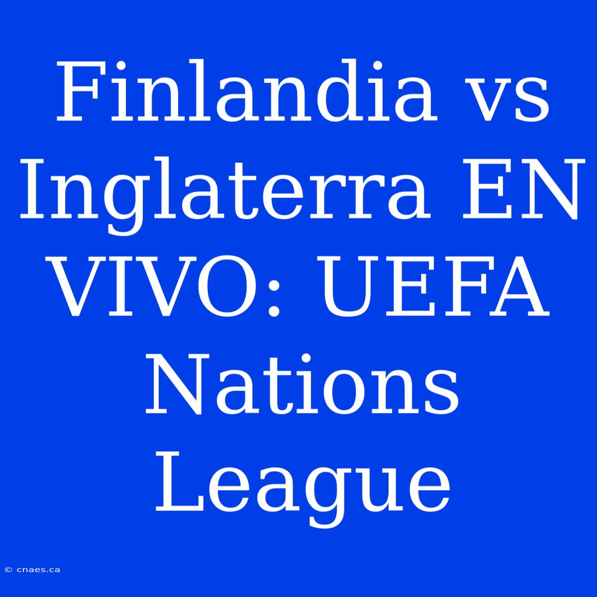 Finlandia Vs Inglaterra EN VIVO: UEFA Nations League