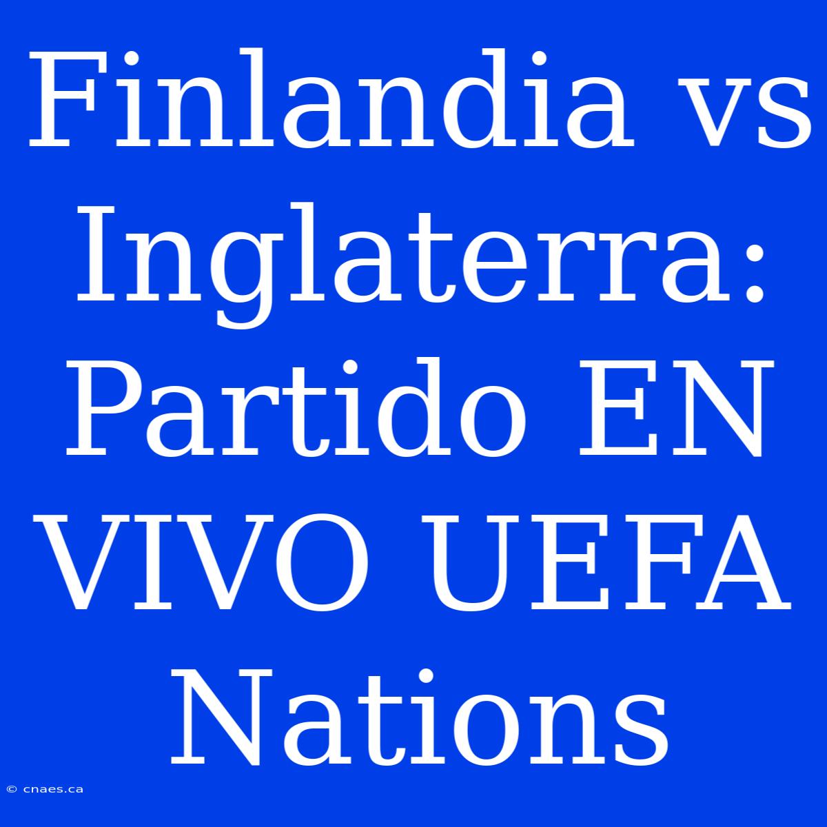 Finlandia Vs Inglaterra: Partido EN VIVO UEFA Nations