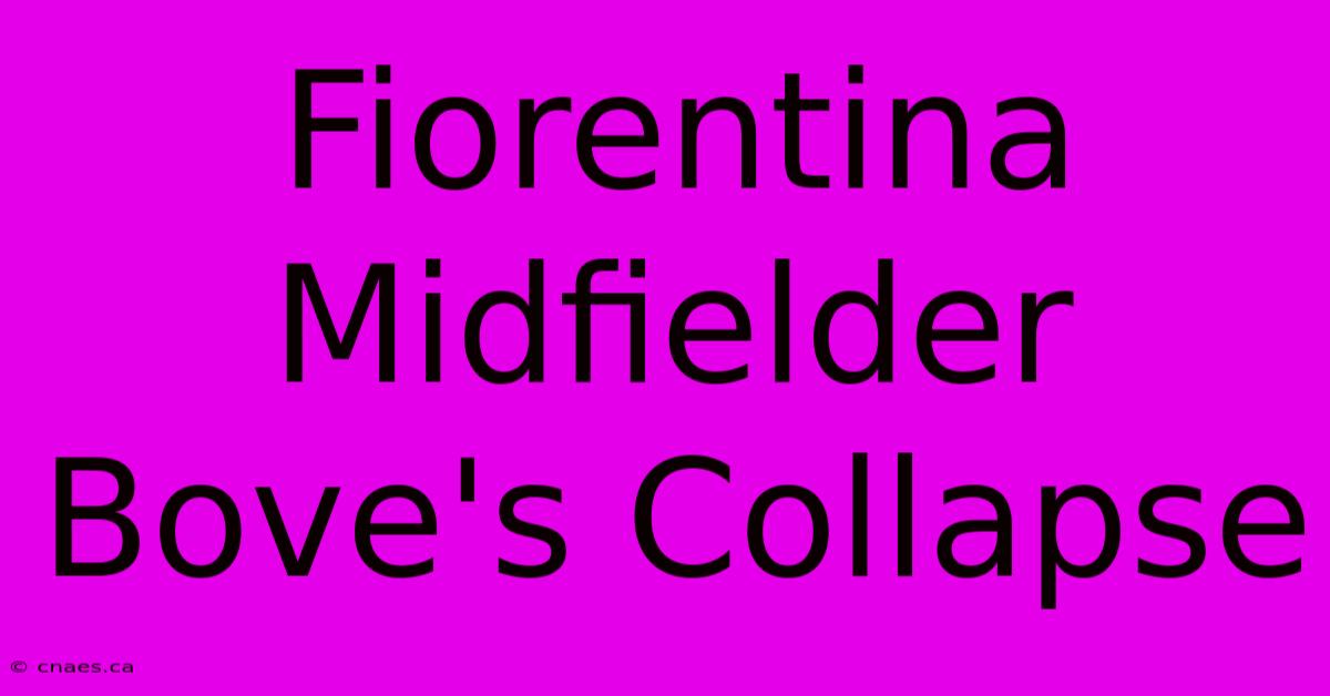 Fiorentina Midfielder Bove's Collapse