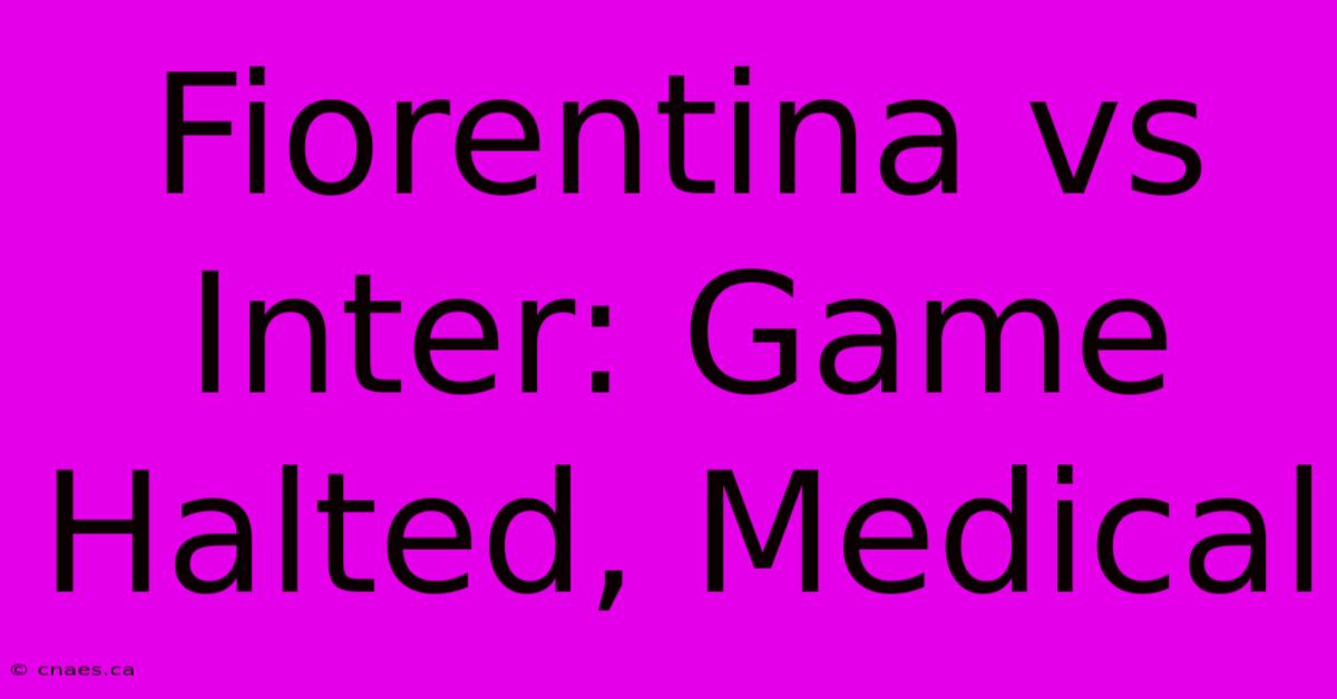 Fiorentina Vs Inter: Game Halted, Medical