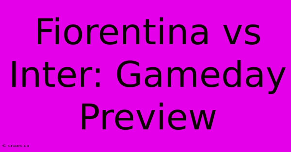 Fiorentina Vs Inter: Gameday Preview