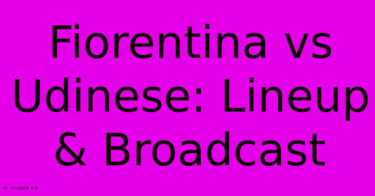 Fiorentina Vs Udinese: Lineup & Broadcast