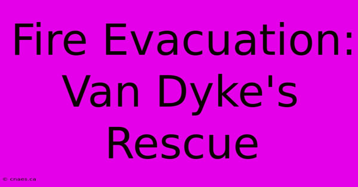 Fire Evacuation: Van Dyke's Rescue