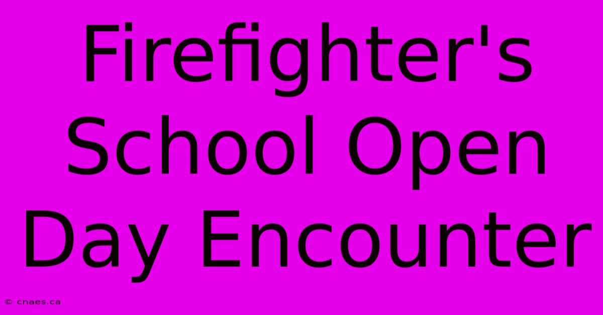 Firefighter's School Open Day Encounter